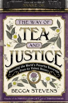 A tea és az igazságosság útja: A világ kedvenc italának megmentése erőszakos történetétől - The Way of Tea and Justice: Rescuing the World's Favorite Beverage from Its Violent History