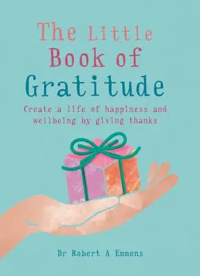 A hála kis könyve: Create a Life of Happiness and Wellbeing by Giving Thanks (Boldog és jólétben gazdag életet teremteni a hálaadással) - The Little Book of Gratitude: Create a Life of Happiness and Wellbeing by Giving Thanks