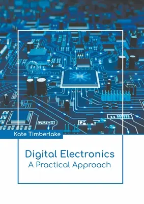 Digitális elektronika: Gyakorlati megközelítés - Digital Electronics: A Practical Approach