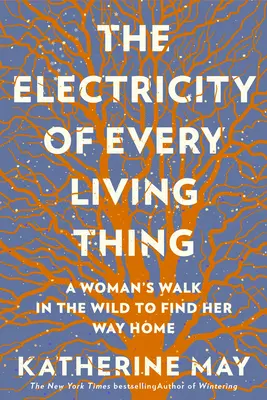 Minden élőlény elektromossága: Egy nő sétája a vadonban, hogy hazataláljon - The Electricity of Every Living Thing: A Woman's Walk in the Wild to Find Her Way Home