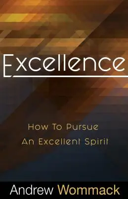 Kiválóság: Hogyan törekedjünk a kiváló szellemre - Excellence: How to Pursue an Excellent Spirit