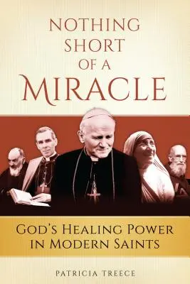 Semmi más, mint egy csoda: Isten gyógyító ereje a modern szentekben - Nothing Short of a Miracle: God's Healing Power in Modern Saints