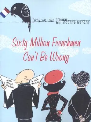 Hatvanmillió francia nem tévedhet: Miért szeretjük Franciaországot, de a franciákat nem - Sixty Million Frenchmen Can't Be Wrong: Why We Love France, But Not the French