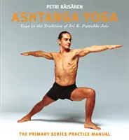 Ashtanga jóga: Sri K. Pattabhi Jois jógahagyománya: Az elsődleges sorozat gyakorló kézikönyve - Ashtanga Yoga: The Yoga Tradition of Sri K. Pattabhi Jois: The Primary Series Practice Manual