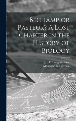 Bechamp vagy Pasteur? Egy elveszett fejezet a biológia történetében (Hume E. Douglas (Ethel Douglas)) - Bechamp or Pasteur? A Lost Chapter in the History of Biology (Hume E. Douglas (Ethel Douglas))