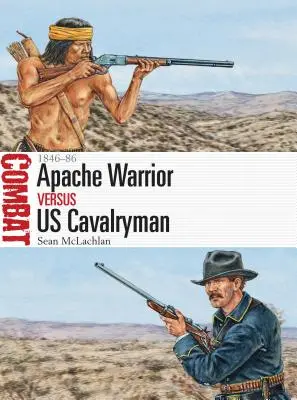 Apacs harcos kontra amerikai lovas: 1846-86 - Apache Warrior Vs Us Cavalryman: 1846-86