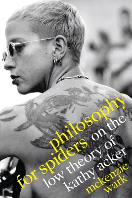 Filozófia pókoknak: Kathy Acker alacsony elméletéről - Philosophy for Spiders: On the Low Theory of Kathy Acker