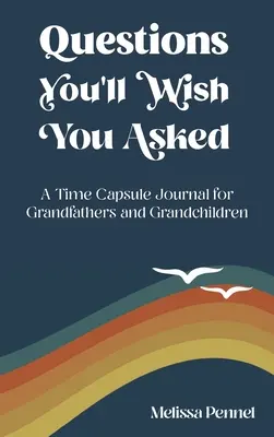 Questions You'll Wish You Asked: Egy időkapszula napló nagyapáknak és unokáknak - Questions You'll Wish You Asked: A Time Capsule Journal for Grandfathers and Grandchildren