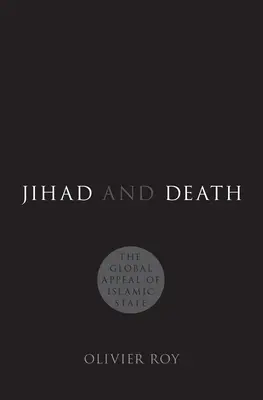 Dzsihád és halál: Az Iszlám Állam globális vonzereje - Jihad and Death: The Global Appeal of Islamic State