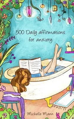 500 napi megerősítés szorongás ellen: Szorongás leküzdése - 500 Daily Affirmations For Anxiety: Overcome Anxiety