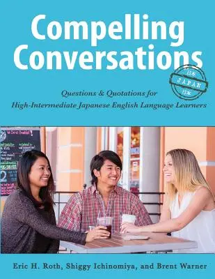 Meggyőző beszélgetések - Japán: Kérdések és idézetek középhaladó japán angol nyelvtanulók számára - Compelling Conversations - Japan: Questions and Quotations for High Intermediate Japanese English Language Learners