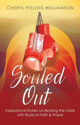 Souled Out: Inspiráló történetek az esélyek legyőzéséről radikális hittel és imával - Souled Out: Inspirational Stories on Beating the Odds with Radical Faith & Prayer