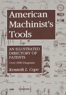 Amerikai gépi szerszámok: A szabadalmak illusztrált jegyzéke - American Machinist's Tools: An Illustrated Directory of Patents