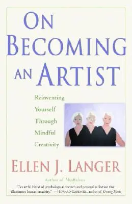 Művésszé válásról: Újra feltalálni magunkat a tudatos kreativitáson keresztül - On Becoming an Artist: Reinventing Yourself Through Mindful Creativity