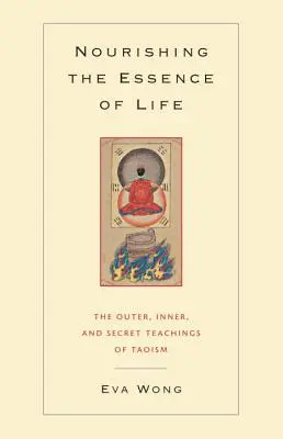 Az élet lényegének táplálása: A taoizmus külső, belső és titkos tanításai - Nourishing the Essence of Life: The Outer, Inner, and Secret Teachings of Taoism