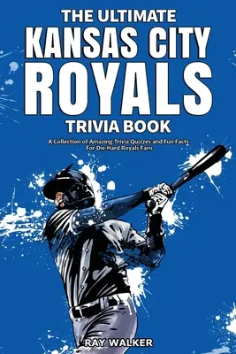 The Ultimate Kansas City Royals Trivia Book: Csodálatos kvízkérdések és vicces tények gyűjteménye a kemény Royals-rajongóknak! - The Ultimate Kansas City Royals Trivia Book: A Collection of Amazing Trivia Quizzes and Fun Facts for Die-Hard Royals Fans!