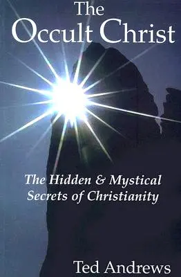 Az okkult Krisztus: A kereszténység rejtett és misztikus titkai - The Occult Christ: The Hidden & Mystical Secrets of Christianity