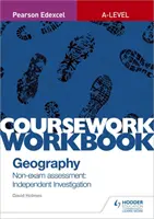 Pearson Edexcel A-level Geography Coursework Workbook: Nem vizsgán kívüli értékelés: Önálló vizsgálat - Pearson Edexcel A-level Geography Coursework Workbook: Non-exam assessment: Independent Investigation