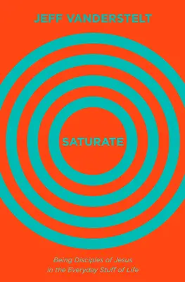 Saturate: Jézus tanítványainak lenni az élet mindennapi dolgaiban - Saturate: Being Disciples of Jesus in the Everyday Stuff of Life