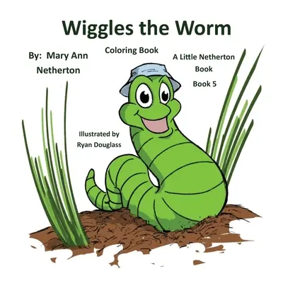 The Little Netherton Books - Színezőkönyv: Wiggles a féreg: Könyv 5. - The Little Netherton Books - Coloring Book: Wiggles the Worm: Book 5