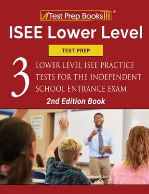 ISEE Alsó szintű tesztfelkészítő: Három alsó szintű ISEE gyakorló teszt a független iskolai felvételi vizsgához [2. kiadású könyv]. - ISEE Lower Level Test Prep: Three Lower Level ISEE Practice Tests for the Independent School Entrance Exam [2nd Edition Book]