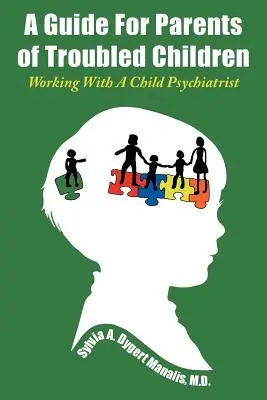 Útmutató a problémás gyermekek szülei számára: Gyermekpszichiáterrel való együttműködés - A Guide For Parents of Troubled Children: Working With A Child Psychiatrist