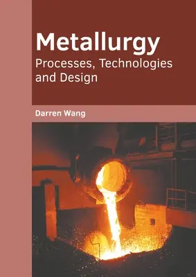 Metallurgia: Folyamatok, technológiák és tervezés - Metallurgy: Processes, Technologies and Design