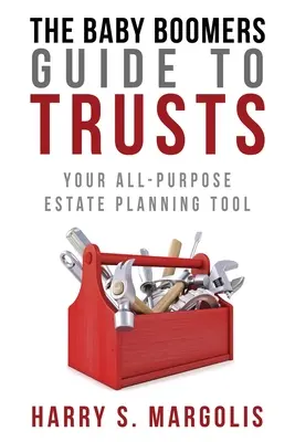 Baby Boomers Guide to Trusts: Az Ön mindenre alkalmas vagyontervezési eszköze - Baby Boomers Guide to Trusts: Your All-Purpose Estate Planning Tool