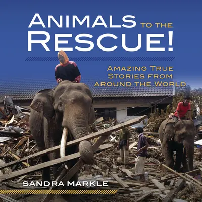 Állatok a mentéshez!: Elképesztő igaz történetek a világ minden tájáról - Animals to the Rescue!: Amazing True Stories from Around the World