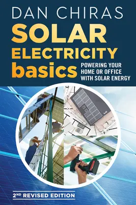 Napenergia alapjai - Felülvizsgált és frissített 2. kiadás: Otthona vagy irodája napenergiával történő energiaellátása - Solar Electricity Basics - Revised and Updated 2nd Edition: Powering Your Home or Office with Solar Energy