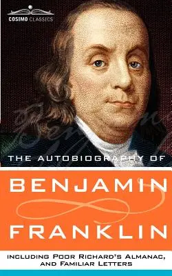 The Autobiography of Benjamin Franklin, Including Poor Richard's Almanac, and Familiar Letters (Benjamin Franklin önéletrajza, beleértve a Poor Richard's Almanac-ot és az Ismerős leveleket) - The Autobiography of Benjamin Franklin, Including Poor Richard's Almanac, and Familiar Letters