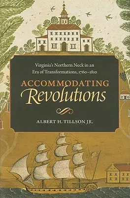 Szállásadó forradalmak: Virginia északi nyakvidéke az átalakulások korában, 1760-1810 - Accommodating Revolutions: Virginia's Northern Neck in an Era of Transformations, 1760-1810