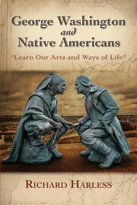 George Washington és az amerikai őslakosok: Ismerje meg művészeteinket és életmódunkat - George Washington and Native Americans: Learn Our Arts and Ways of Life