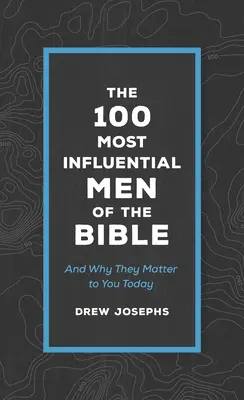 A Biblia 100 legbefolyásosabb embere: És hogy miért fontosak ma neked - The 100 Most Influential Men of the Bible: And Why They Matter to You Today