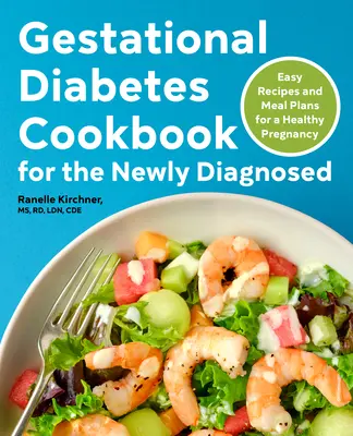 Terhességi diabétesz szakácskönyv az újonnan diagnosztizáltaknak: Egyszerű receptek és étkezési tervek az egészséges terhességhez - Gestational Diabetes Cookbook for the Newly Diagnosed: Easy Recipes and Meal Plans for a Healthy Pregnancy