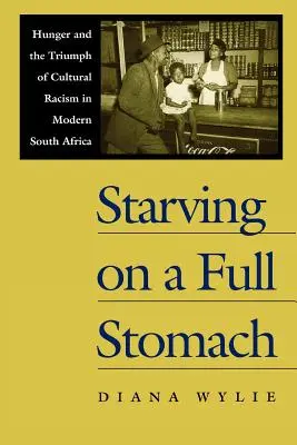 Éhezés teli gyomorral Éhezés teli gyomorral: Hunger and the Triumph of Cultural Racism in Modern South Afhunger and the Triumph of Cultural - Starving on a Full Stomach Starving on a Full Stomach: Hunger and the Triumph of Cultural Racism in Modern South Afhunger and the Triumph of Cultural