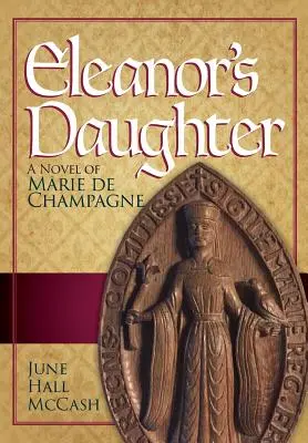 Eleanor lánya: Marie de Champagne regénye - Eleanor's Daughter: A Novel of Marie de Champagne