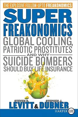 Superfreakonomics: Globális lehűlés, hazafias prostituáltak, és miért kellene életbiztosítást kötniük az öngyilkos merénylőknek - Superfreakonomics: Global Cooling, Patriotic Prostitutes, and Why Suicide Bombers Should Buy Life Insurance