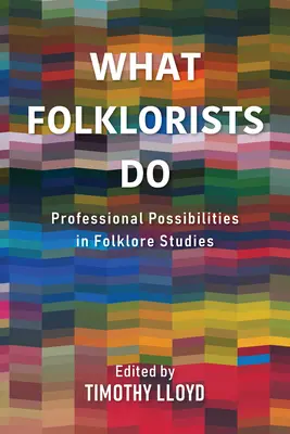 Amit a folkloristák csinálnak: Szakmai lehetőségek a folklorisztikában - What Folklorists Do: Professional Possibilities in Folklore Studies