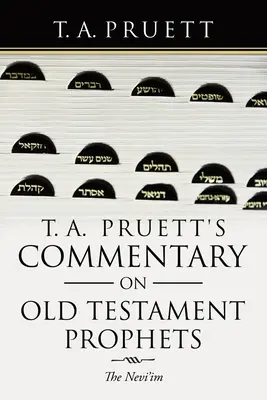 T. A. Pruett kommentárja az ószövetségi prófétákhoz: Nevi'im - T. A. Pruett's Commentary on Old Testament Prophets: The Nevi'Im