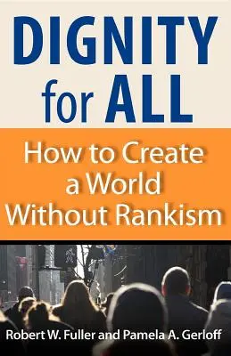 Méltóság mindenkinek: Hogyan teremtsünk rangsorolás nélküli világot? - Dignity for All: How to Create a World Without Rankism