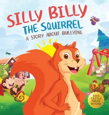 Silly Billy, a mókus: Egy színes gyermek képeskönyv a zaklatásról és a nehéz érzések és érzelmek kezeléséről (Silly Billy a mókus - Silly Billy the Squirrel: A Colorful Children's Picture Book About Bullying And Managing Difficult Feelings and Emotions (Silly Billy the Squirr