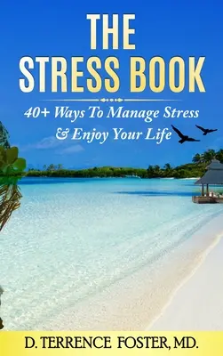 A stresszkönyv: Negyven plusz módszer a stressz kezelésére és az élet élvezetére - The Stress Book: Forty-Plus Ways to Manage Stress & Enjoy Your Life