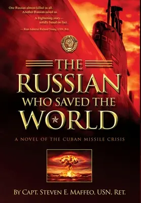 Az orosz, aki megmentette a világot: A kubai rakétaválság regénye - The Russian Who Saved the World: A Novel of the Cuban Missile Crisis