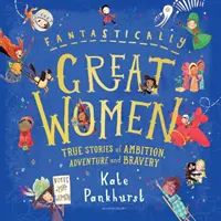 Fantasztikusan nagyszerű nők: Igaz történetek ambícióról, kalandról és bátorságról - Fantastically Great Women: True Stories of Ambition, Adventure and Bravery