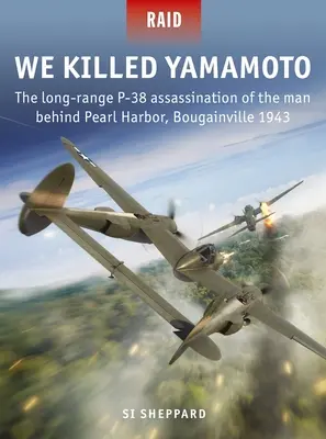 Megöltük Yamamotót: A Pearl Harbor mögött álló ember nagy hatótávolságú P-38-as merénylete, Bougainville 1943 - We Killed Yamamoto: The Long-Range P-38 Assassination of the Man Behind Pearl Harbor, Bougainville 1943