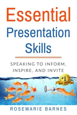 Alapvető prezentációs készségek: Beszédkészség a tájékoztatás, inspiráció és meghívás érdekében - Essential Presentation Skills: Speaking to Inform, Inspire and Invite