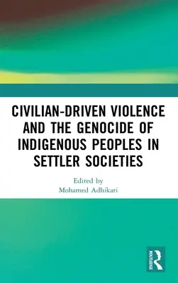 A polgári erőszak és az őslakos népek népirtása a telepes társadalmakban - Civilian-Driven Violence and the Genocide of Indigenous Peoples in Settler Societies