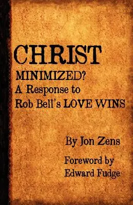 Krisztus minimalizálva: Válasz Rob Bell Love Wins című könyvére - Christ Minimized: A Response to Rob Bell's Love Wins