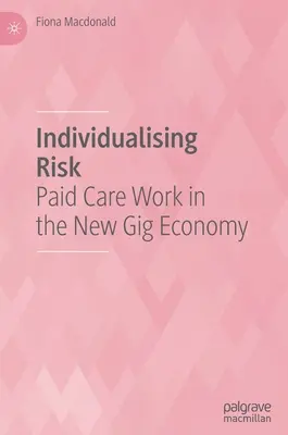 A kockázat individualizálása: fizetett gondozási munka az új gig-gazdaságban - Individualising Risk: Paid Care Work in the New Gig Economy